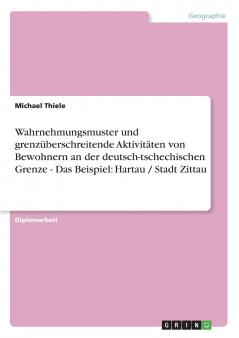 Wahrnehmungsmuster und grenzüberschreitende Aktivitäten von Bewohnern an der deutsch-tschechischen Grenze - Das Beispiel