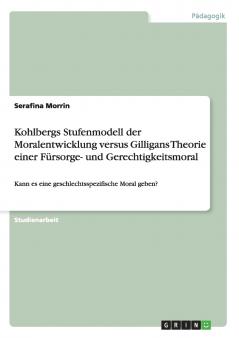 Kohlbergs Stufenmodell der Moralentwicklung versus Gilligans Theorie einer Fürsorge- und Gerechtigkeitsmoral