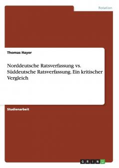Norddeutsche Ratsverfassung vs. Süddeutsche Ratsverfassung. Ein kritischer Vergleich