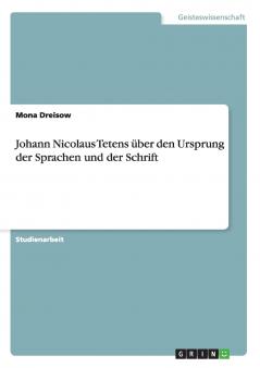 Johann Nicolaus Tetens über den Ursprung der Sprachen und der Schrift