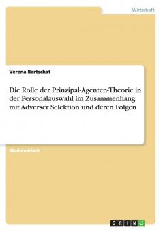 Die Rolle der Prinzipal-Agenten-Theorie in der Personalauswahl im Zusammenhang mit Adverser Selektion und deren Folgen