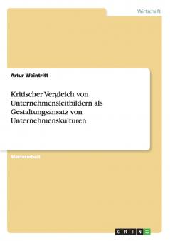 Kritischer Vergleich von Unternehmensleitbildern als Gestaltungsansatz von Unternehmenskulturen