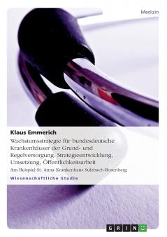Wachstumsstrategie für bundesdeutsche Krankenhäuser der Grund- und Regelversorgung. Strategieentwicklung Umsetzung Öffentlichkeitsarbeit