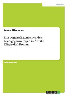 Das Gegenwärtigmachen des Nichtgegenwärtigen in Novalis Klingsohr-Märchen