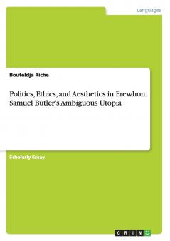 Politics Ethics and Aesthetics in Erewhon. Samuel Butler's Ambiguous Utopia