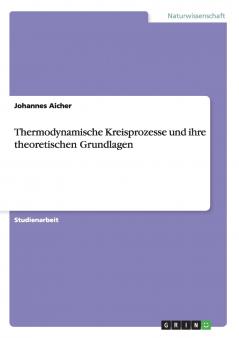 Thermodynamische Kreisprozesse und ihre theoretischen Grundlagen