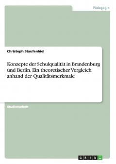 Konzepte der Schulqualität in Brandenburg und Berlin. Ein theoretischer Vergleich anhand der Qualitätsmerkmale