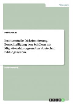 Institutionelle Diskriminierung. Benachteiligung von Schülern mit Migrationshintergrund im deutschen Bildungssystem.