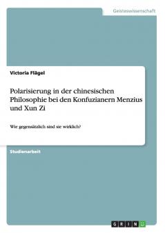 Polarisierung in der chinesischen Philosophie bei den Konfuzianern Menzius und Xun Zi