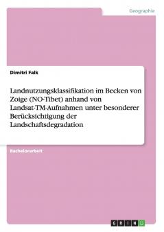 Landnutzungsklassifikation im Becken von Zoige (NO-Tibet) anhand von Landsat-TM-Aufnahmen unter besonderer Berücksichtigung der Landschaftsdegradation