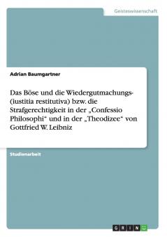 Das Böse und die Wiedergutmachungs- oder Strafgerechtigkeit in der „Confessio Philosophi und der „Theodizee von Leibniz