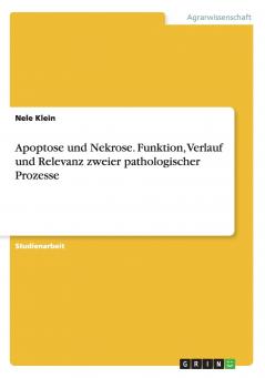 Apoptose und Nekrose. Funktion Verlauf und Relevanz zweier pathologischer Prozesse
