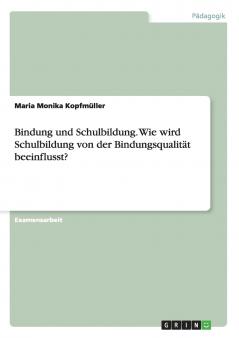 Bindung und Schulbildung. Wie wird Schulbildung von der Bindungsqualität beeinflusst?