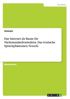 Das Internet als Raum für Nichtstandardvarietäten. Das ivorische Sprachphänomen Nouchi