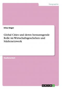 Global Cities und deren herausragende Rolle im Wirtschaftsgeschehen und Städtenetzwerk