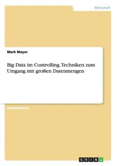 Big Data im Controlling. Techniken zum Umgang mit gro��en Datenmengen
