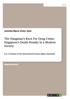 The Hangman's Knot For Drug Crime. Singapore's Death Penalty in a Modern Society