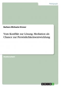 Vom Konflikt zur L��sung. Mediation als Chance zur Pers��nlichkeitsentwicklung