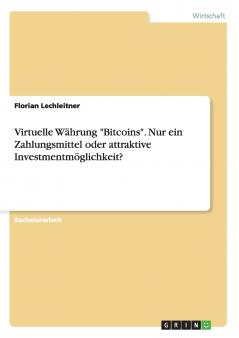 Virtuelle Währung Bitcoins. Nur ein Zahlungsmittel oder attraktive Investmentmöglichkeit?