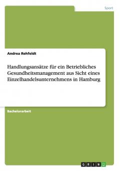 Handlungsansätze für ein Betriebliches Gesundheitsmanagement aus Sicht eines Einzelhandelsunternehmens in Hamburg