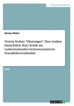 Verena Stefans Häutungen. Eine Analyse hinsichtlich Ihrer Kritik am vorherrschenden heteronormativen Sexualitätsverständnis