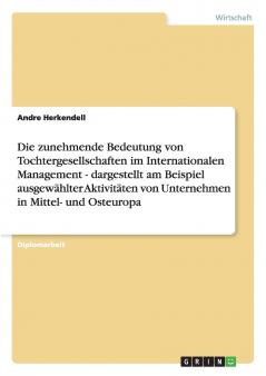 Die zunehmende Bedeutung von Tochtergesellschaften im Internationalen Management - dargestellt am Beispiel ausgewählter Aktivitäten von Unternehmen in Mittel- und Osteuropa