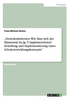 „Demokratielernen. Wie lässt sich der Klassenrat im Jg. 5 implementieren? Erstellung und Implementierung eines Schulentwicklungskonzepts