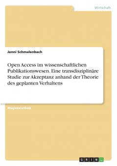 Open Access im wissenschaftlichen Publikationswesen. Eine transdisziplin��re Studie zur Akzeptanz anhand der Theorie des geplanten Verhaltens