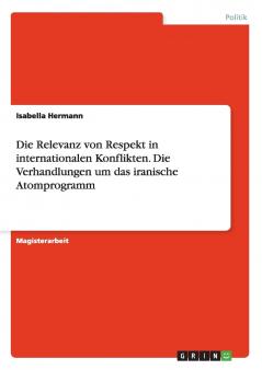 Die Relevanz von Respekt in internationalen Konflikten. Die Verhandlungen um das iranische Atomprogramm