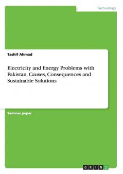 Electricity and Energy Problems with Pakistan. Causes Consequences and Sustainable Solutions