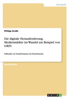 Die digitale Herausforderung. Medienmärkte im Wandel am Beispiel von GRIN