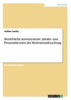 Betriebliche Anreizsysteme. Inhalts- und Prozesstheorien der Motivationsforschung