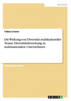 Die Wirkung von Diversität multikultureller Teams. Diversitätsforschung in multinationalen Unternehmen