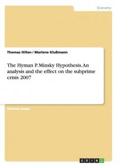 The Hyman P. Minsky Hypothesis. An analysis and the effect on the subprime crisis 2007