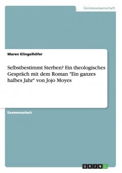 Selbstbestimmt Sterben? Ein theologisches Gespräch mit dem Roman Ein ganzes halbes Jahr von Jojo Moyes