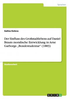 Der Einfluss des Großstadtlebens auf Daniel Brauts moralische Entwicklung in Arne Garborgs „Bondestudentar (1883)