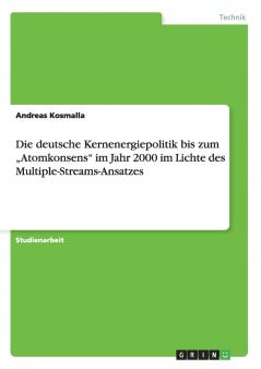 Die deutsche Kernenergiepolitik bis zum ���Atomkonsens im Jahr 2000 im Lichte des Multiple-Streams-Ansatzes