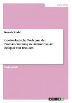 Geoökologische Probleme der Biomassenutzung in Südamerika am Beispiel von Brasilien