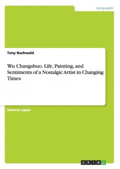 Wu Changshuo. Life Painting and Sentiments of a Nostalgic Artist in Changing Times