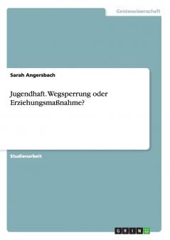 Jugendhaft. Wegsperrung oder Erziehungsmaßnahme?