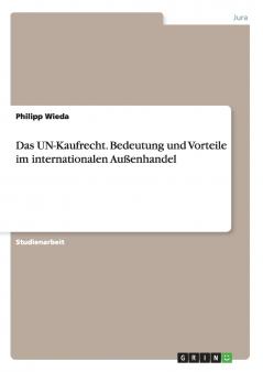 Das UN-Kaufrecht. Bedeutung und Vorteile im internationalen Außenhandel