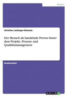 Der Mensch als handelnde Person hinter dem Projekt- Prozess- und Qualitätsmanagement