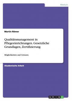 Qualitätsmanagement in Pflegeeinrichtungen. Gesetzliche Grundlagen Zertifizierung