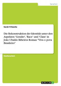 Die Dekonstruktion der Identit��t unter den Aspekten 'Gender' 'Race' und 'Class' in Jo��o Ubaldo Ribeiros Roman Viva o pova Brasileiro