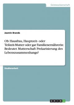 Ob Hausfrau Hauptzeit- oder Teilzeit-Mutter oder gar Familienern��hrerin