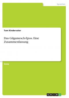 Das Gilgamesch-Epos. Eine Zusammenfassung