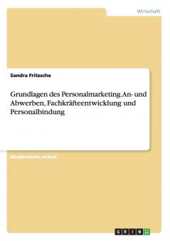 Grundlagen des Personalmarketing. An- und Abwerben Fachkr��fteentwicklung und Personalbindung