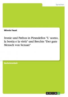 Ironie und Pathos in Pirandellos L' uomo la bestia e la virtù und Brechts Der gute Mensch von Sezuan