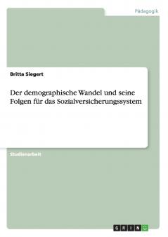 Der demographische Wandel und seine Folgen f��r das Sozialversicherungssystem