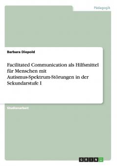 Facilitated Communication als Hilfsmittel für Menschen mit Autismus-Spektrum-Störungen in der Sekundarstufe I
